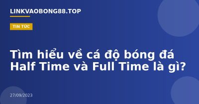 Tìm hiểu về cá độ bóng đá Half Time và Full Time là gì?