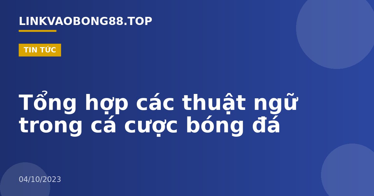 Tổng hợp các thuật ngữ trong cá cược bóng đá