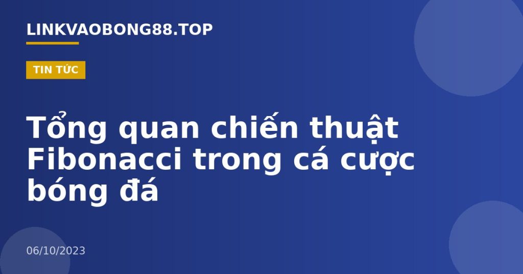 Tổng quan chiến thuật Fibonacci trong cá cược bóng đá