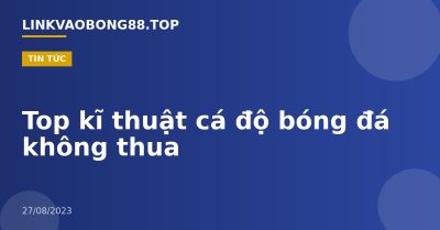 Top kĩ thuật cá độ bóng đá không thua