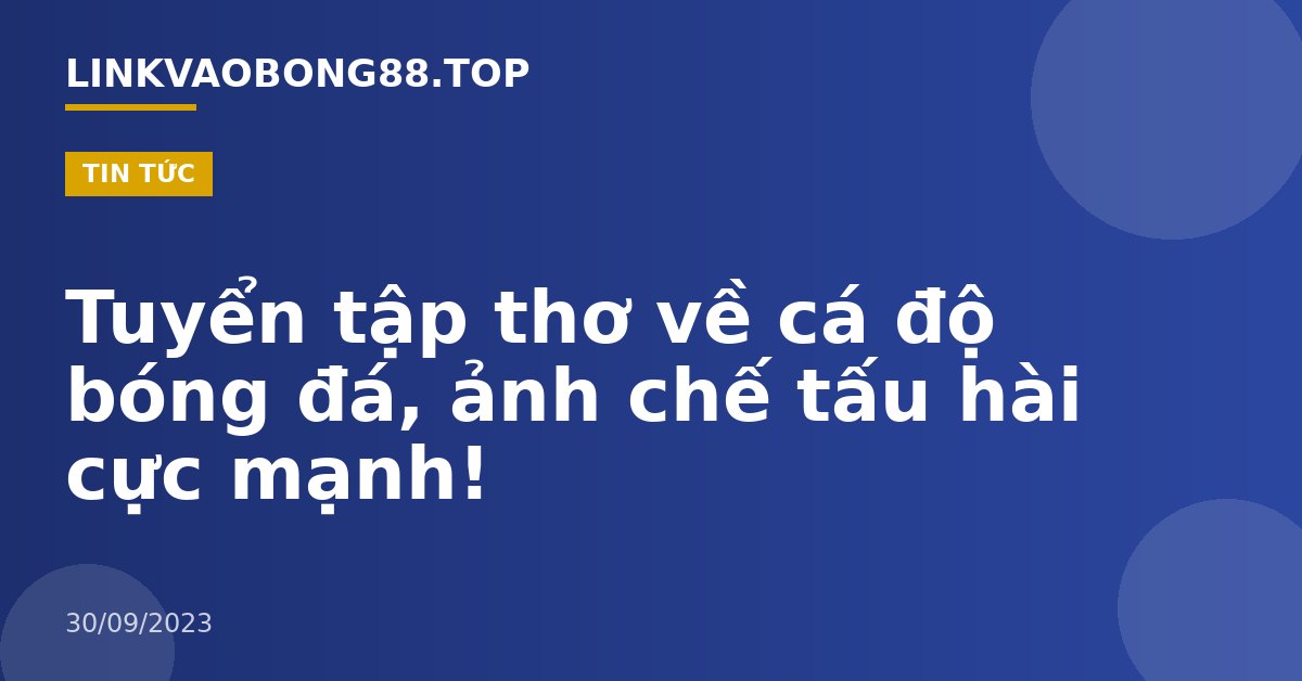 Tuyển tập thơ về cá độ bóng đá, ảnh chế tấu hài cực mạnh!
